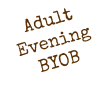 Adult Evening BYOB