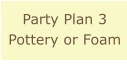 Party Plan 3 Pottery or Foam